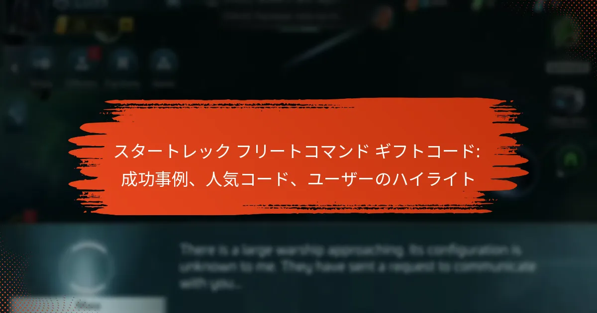 スタートレック フリートコマンド ギフトコード: 成功事例、人気コード、ユーザーのハイライト