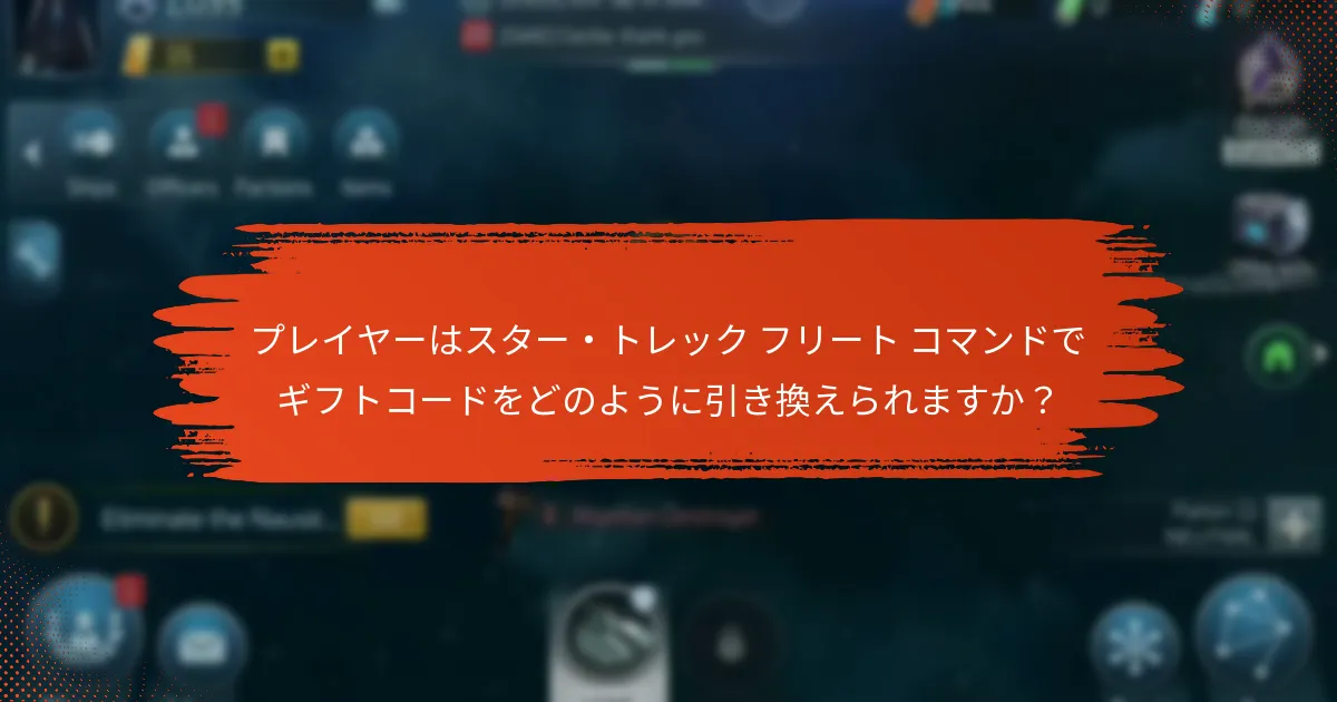 プレイヤーはスター・トレック フリート コマンドでギフトコードをどのように引き換えられますか？