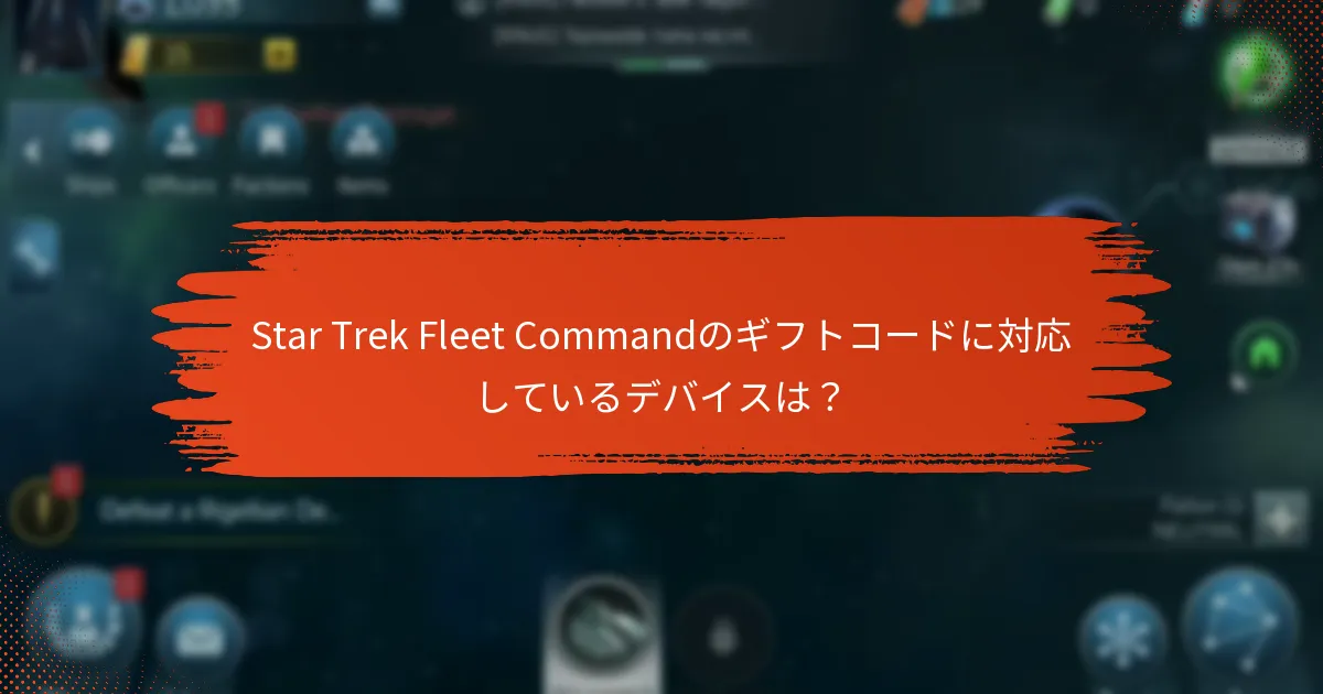 Star Trek Fleet Commandのギフトコードに対応しているデバイスは？