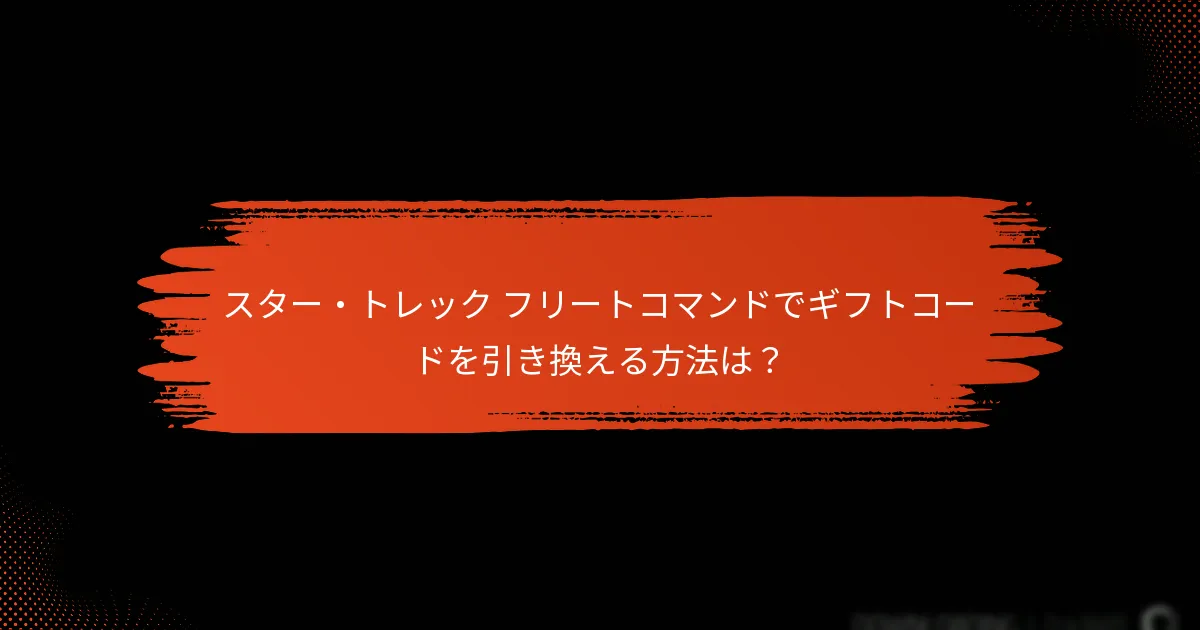 スター・トレック フリートコマンドのギフトコードの対象者は？